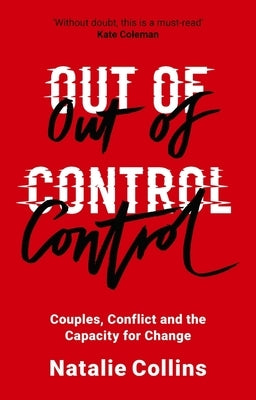 Out of Control: Couples, Conflict and the Capacity for Change by Collins, Natalie