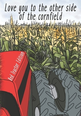 I Love You to the Other Side of the Cornfield: Red Tractor Edition by Jo, Tracy