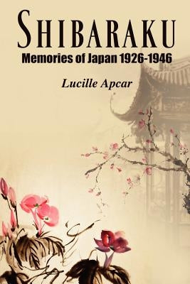 Shibaraku: Memories of Japan 1926-1946 by Apcar, Lucille