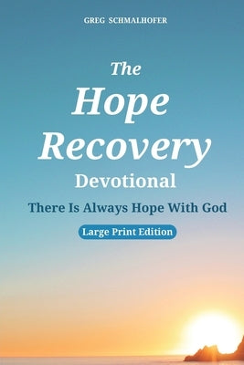 The Hope Recovery Devotional: There Is Always Hope With God by Schmalhofer, Greg