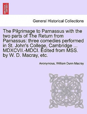 The Pilgrimage to Parnassus with the Two Parts of the Return from Parnassus: Three Comedies Performed in St. John's College, Cambridge ... MDXCVII.-MD by Anonymous