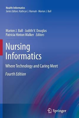 Nursing Informatics: Where Technology and Caring Meet by Ball, Marion J.