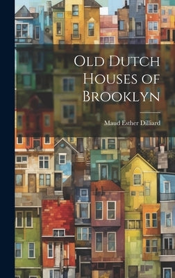 Old Dutch Houses of Brooklyn by Dilliard, Maud Esther
