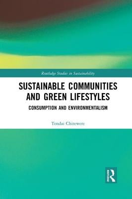 Sustainable Communities and Green Lifestyles: Consumption and Environmentalism by Chitewere, Tendai