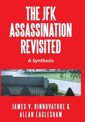 The JFK Assassination Revisited: A Synthesis by Rinnovatore, James V.