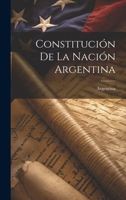 Constitución De La Nación Argentina by Argentina