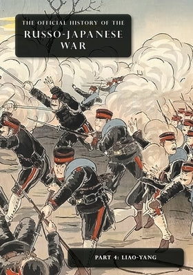 The Official History of the Russo-Japanese War: Part 4: Liao-Yang by Committee of Imperial Defence