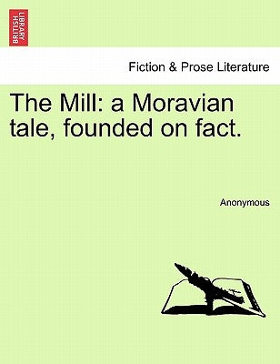 The Mill: A Moravian Tale, Founded on Fact. by Anonymous