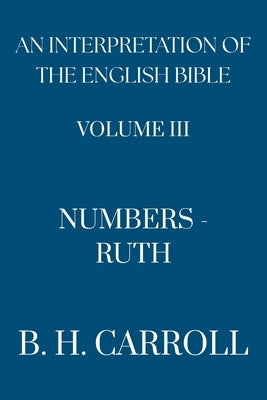An Interpretation of the English Bible. Volume III: NUMBERS to RUTH by Carroll, B. H.