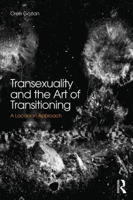 Transsexuality and the Art of Transitioning: A Lacanian approach by Gozlan, Oren