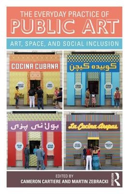The Everyday Practice of Public Art: Art, Space, and Social Inclusion by Cartiere, Cameron