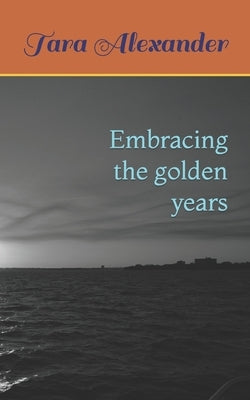 Embracing the golden years by Alexander, Tara
