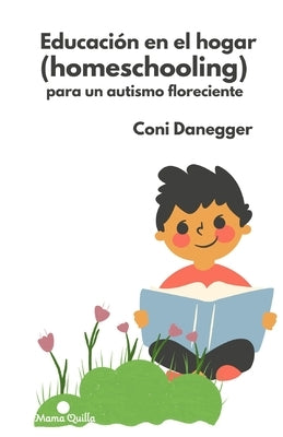 Educación en el hogar (Homeschooling) para un autismo floreciente by Ruiz-Danegger, Constanza
