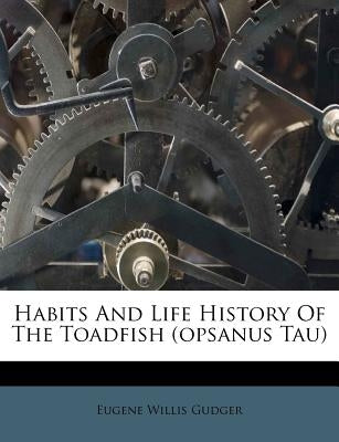 Habits and Life History of the Toadfish (Opsanus Tau) by Gudger, Eugene Willis