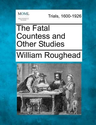 The Fatal Countess and Other Studies by Roughead, William