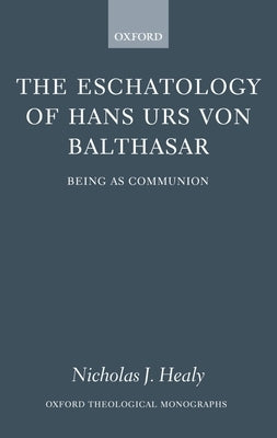 The Eschatology of Hans Urs Von Balthasar: Being as Communion by Healy, Nicholas J.
