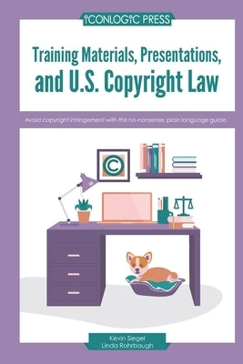 Training Materials, Presentations, and U.S. Copyright Law: Avoid copyright infringement with this no-nonsense, plain language guide. by Rohrbaugh, Linda Wolf
