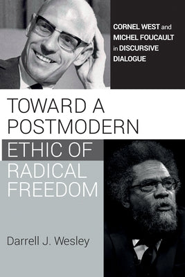 Toward a Postmodern Ethic of Radical Freedom by Wesley, Darrell J.