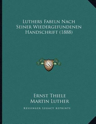 Luthers Fabeln Nach Seiner Wiedergefundenen Handschrift (1888) by Thiele, Ernst