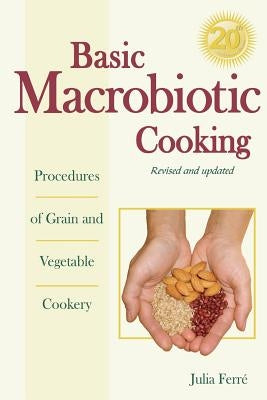 Basic Macrobiotic Cooking, 20th Anniversary Edition: Procedures of Grain and Vegetable Cookery by Ferre, Julia