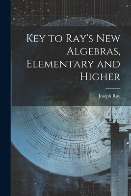 Key to Ray's new Algebras, Elementary and Higher by Joseph, Ray