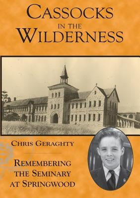 Cassocks in the Wilderness: Remembering the Seminary at Springwood by Geraghty, Christopher