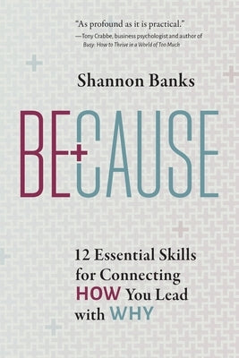 Because: 12 Essential Skills for Connecting How You Lead with Why by Banks, Shannon