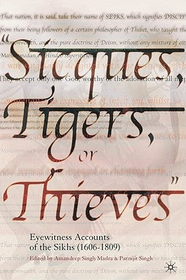 Sicques, Tigers or Thieves: Eyewitness Accounts of the Sikhs (1606-1810) by Singh Madra, Amandeep
