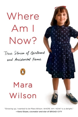Where Am I Now?: True Stories of Girlhood and Accidental Fame by Wilson, Mara