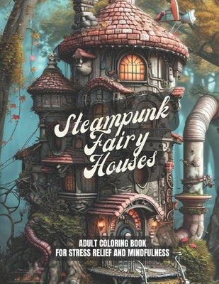 Steampunk Fairy Houses: A Stress Relief Coloring Book For Adults - Gift Idea, Meditation, Mindfulness: 30 pages to color by Pages, Inkredible