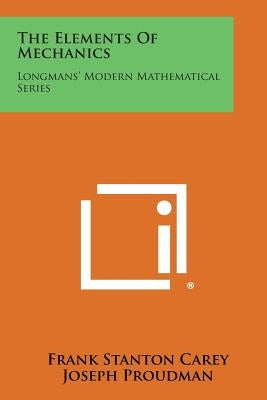 The Elements of Mechanics: Longmans' Modern Mathematical Series by Carey, Frank Stanton