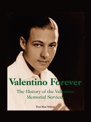 Valentino Forever: The History of the Valentino Memorial Services by Terhune, Tracy Ryan