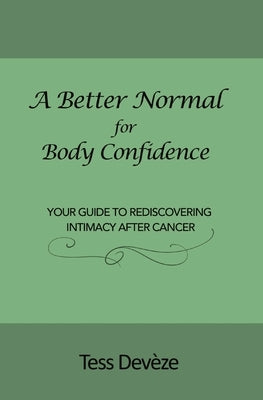 A Better Normal for Body Confidence: Your Guide to Rediscovering Intimacy After Cancer by DevÃ¨ze, Tess