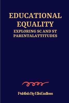 Educational Equality: Exploring SC and ST Parental Attitudes by Zaria, Everleigh