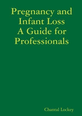 Pregnancy and Infant Loss: A Guide for Professionals by Lockey, Chantal