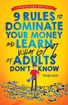 9 Rules to Dominate Your Money and Learn What 67% Of Adults Don't Know: Financial Literacy for Teens by a Teen (With a Little Help From Mom & Dad) by Lewis, Finley