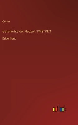 Geschichte der Neuzeit 1848-1871: Dritter Band by Corvin
