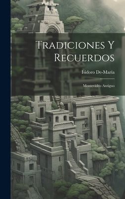 Tradiciones Y Recuerdos: Montevideo Antiguo by De-MarÃ­a, Isidoro