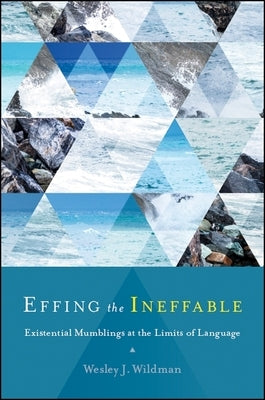 Effing the Ineffable: Existential Mumblings at the Limits of Language by Wildman, Wesley J.