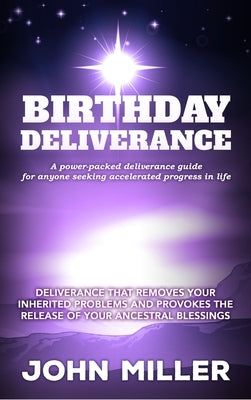 Birthday Deliverance: Deliverance that Removes Your Inherited Problems & Provokes the Release Of Your Ancestral Blessings by Miller, John