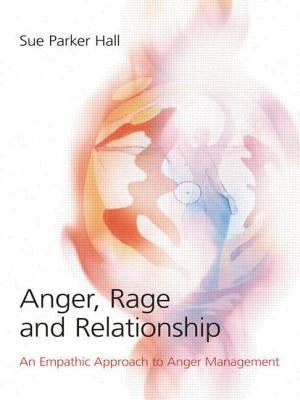 Anger, Rage and Relationship: An Empathic Approach to Anger Management by Parker Hall, Sue