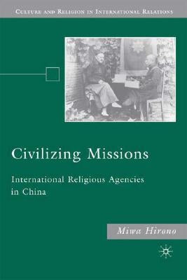 Civilizing Missions: International Religious Agencies in China by Hirono, M.