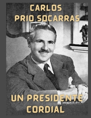 Un Presidente Cordial: Carlos Prío Socarrás by Cepero, Eloy