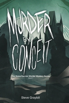 Murder by Conceit: The Blake/Garnier Murder Mystery Series, Book 1 by Graybill, Steve