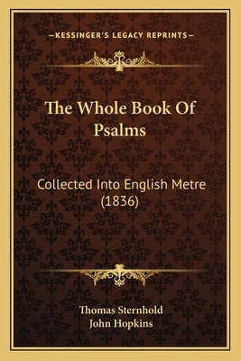 The Whole Book Of Psalms: Collected Into English Metre (1836) by Sternhold, Thomas