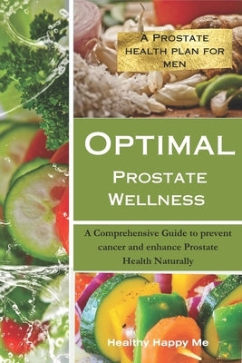 Optimal Prostate Wellness: A Comprehensive Guide to prevent cancer and enhance Prostate Health Naturally by Me, Healthy Happy