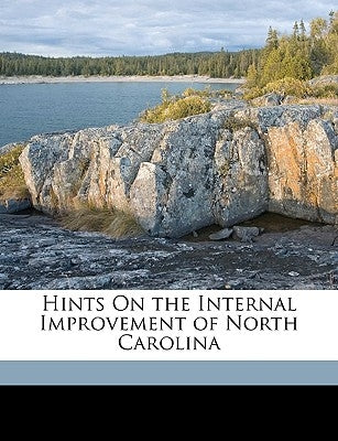 Hints On the Internal Improvement of North Carolina by Carolinan, A. North