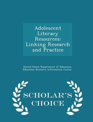 Adolescent Literacy Resources: Linking Research and Practice - Scholar's Choice Edition by United States Department of Education Ed