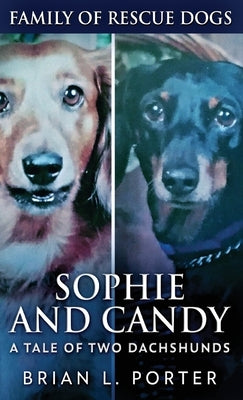 Sophie and Candy - A Tale of Two Dachshunds by Porter, Brian L.