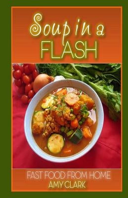 Soup In a Flash by Clark, Amy